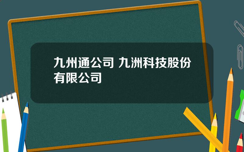 九州通公司 九洲科技股份有限公司